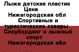 Лыжи детские пластик › Цена ­ 200 - Нижегородская обл. Спортивные и туристические товары » Сноубординг и лыжный спорт   . Нижегородская обл.